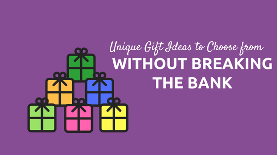 7 unique gift ideas you can choose from without breaking the bank