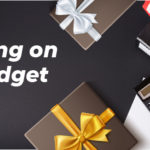GIFTING ON A BUDGET? WHAT YOU HAVE TO DO